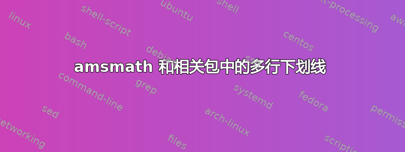 amsmath 和相关包中的多行下划线