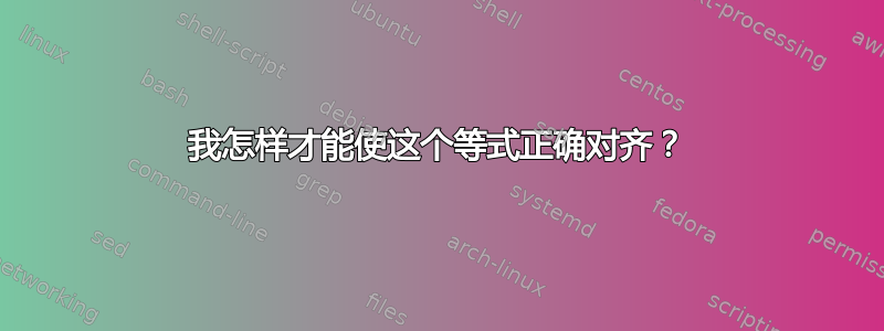 我怎样才能使这个等式正确对齐？