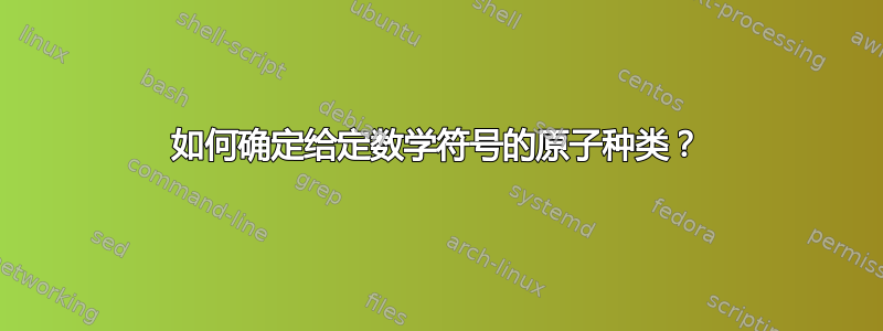 如何确定给定数学符号的原子种类？