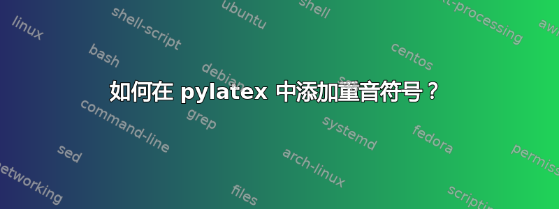 如何在 pylatex 中添加重音符号？