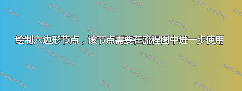 绘制六边形节点，该节点需要在流程图中进一步使用