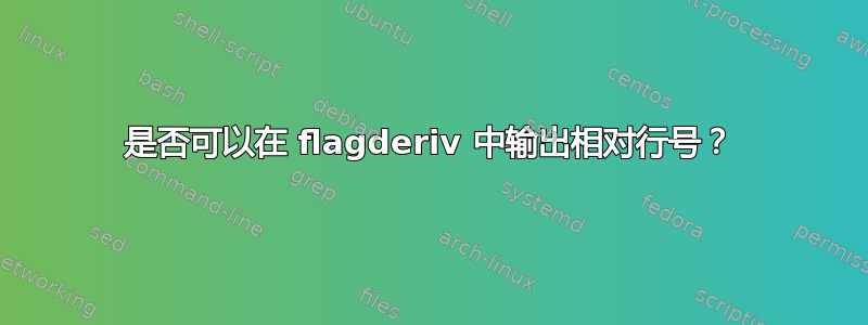 是否可以在 flagderiv 中输出相对行号？