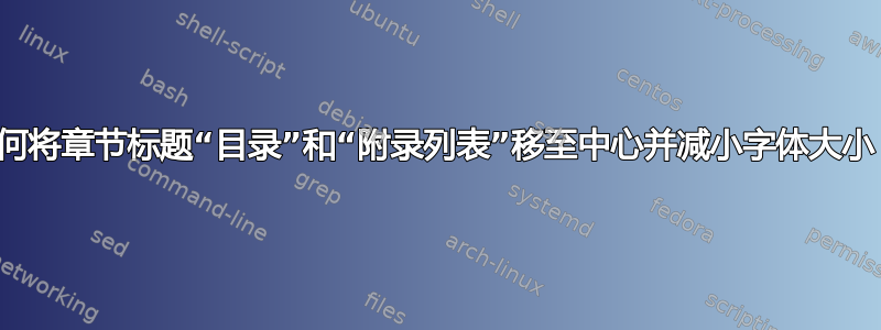 如何将章节标题“目录”和“附录列表”移至中心并减小字体大小？