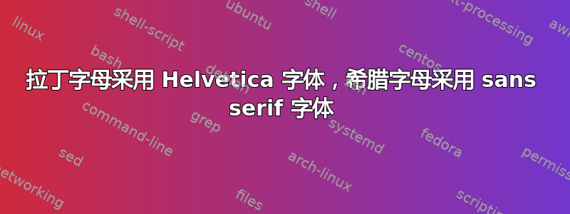 拉丁字母采用 Helvetica 字体，希腊字母采用 sans serif 字体