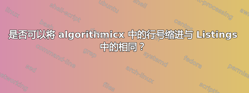 是否可以将 algorithmicx 中的行号缩进与 Listings 中的相同？