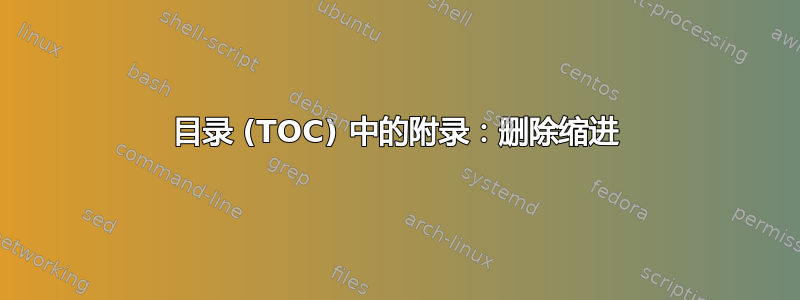 目录 (TOC) 中的附录：删除缩进