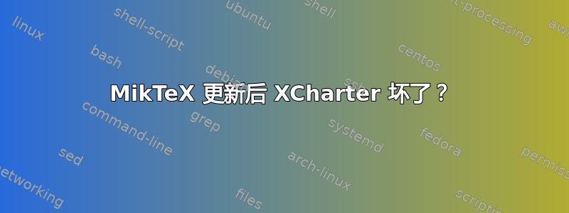 MikTeX 更新后 XCharter 坏了？
