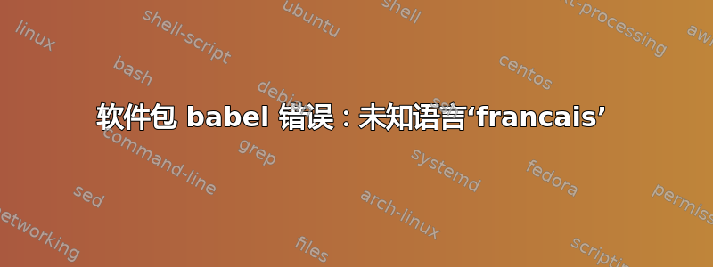 软件包 babel 错误：未知语言‘francais’