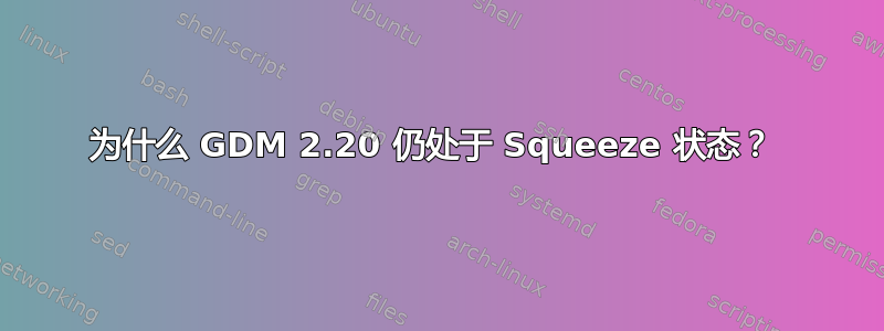 为什么 GDM 2.20 仍处于 Squeeze 状态？ 