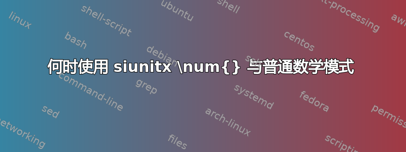 何时使用 siunitx \num{} 与普通数学模式