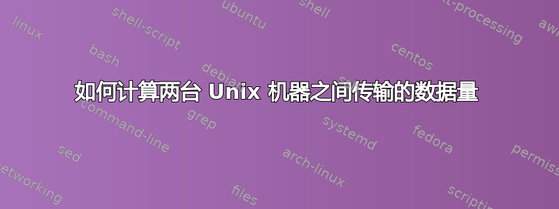 如何计算两台 Unix 机器之间传输的数据量