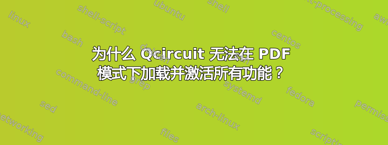 为什么 Qcircuit 无法在 PDF 模式下加载并激活所有功能？