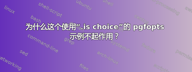 为什么这个使用“.is choice”的 pgfopts 示例不起作用？