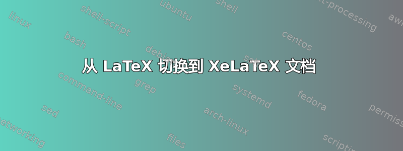 从 LaTeX 切换到 XeLaTeX 文档