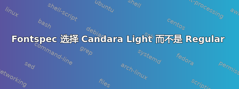 Fontspec 选择 Candara Light 而不是 Regular