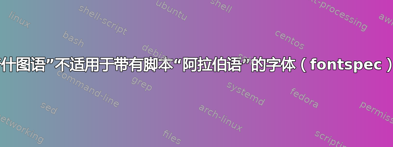 LuaLatex：语言“普什图语”不适用于带有脚本“阿拉伯语”的字体（fontspec）“Amiri-Regular”