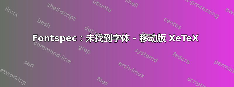 Fontspec：未找到字体 - 移动版 XeTeX