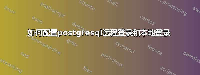 如何配置postgresql远程登录和本地登录