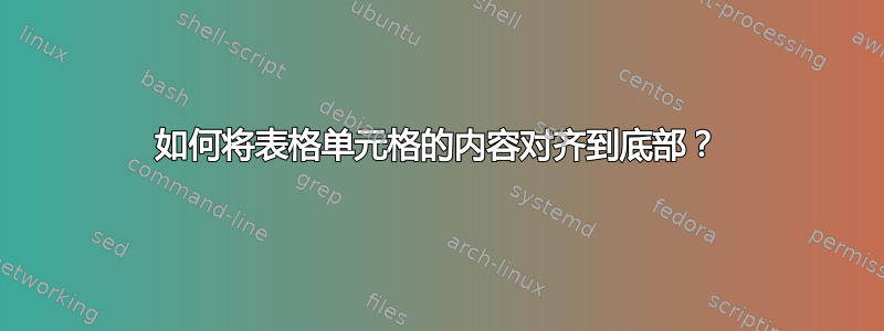 如何将表格单元格的内容对齐到底部？