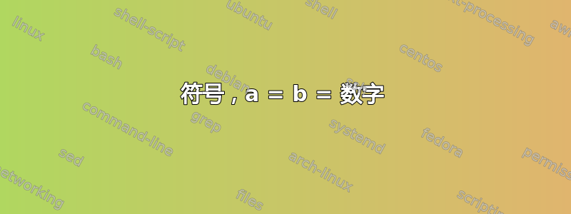 符号，a = b = 数字