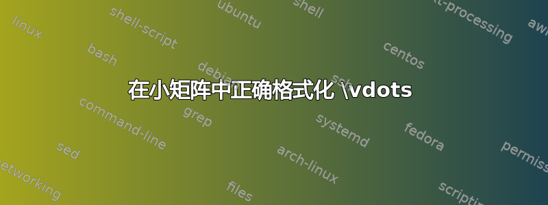 在小矩阵中正确格式化 \vdots