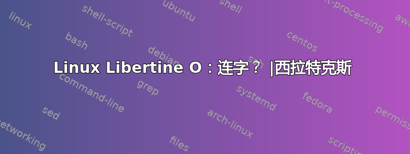 Linux Libertine O：连字？ |西拉特克斯