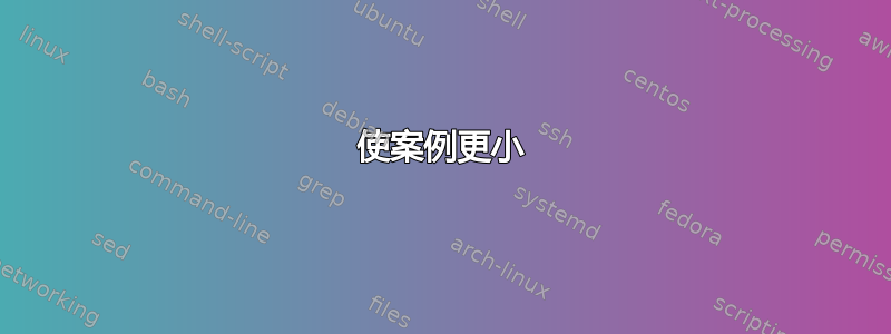 使案例更小