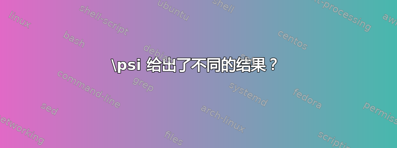 \psi 给出了不同的结果？