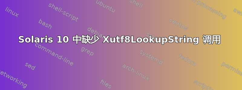 Solaris 10 中缺少 Xutf8LookupString 调用