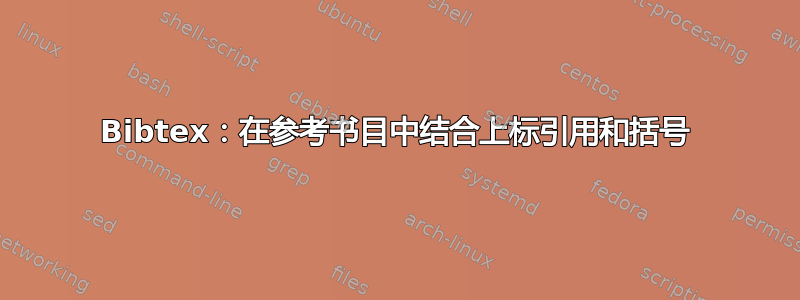 Bibtex：在参考书目中结合上标引用和括号