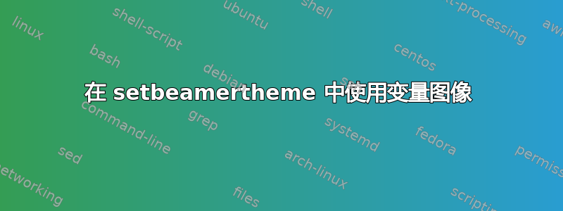 在 setbeamertheme 中使用变量图像