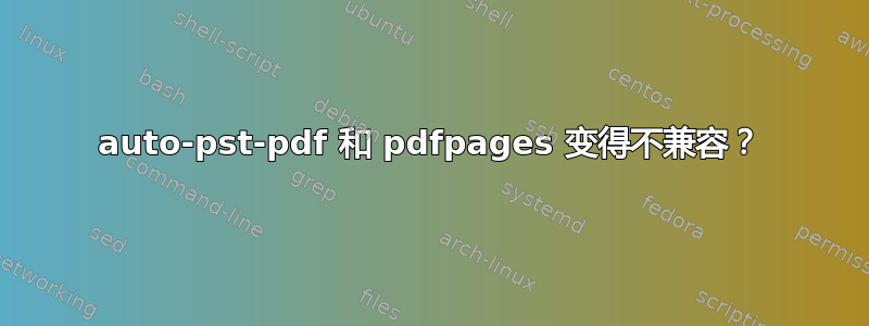 auto-pst-pdf 和 pdfpages 变得不兼容？