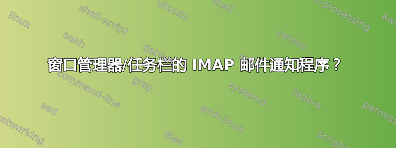 窗口管理器/任务栏的 IMAP 邮件通知程序？