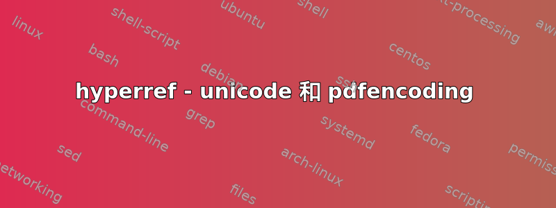 hyperref - unicode 和 pdfencoding