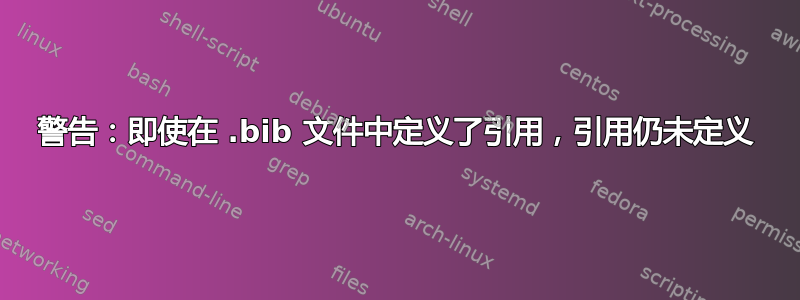 警告：即使在 .bib 文件中定义了引用，引用仍未定义