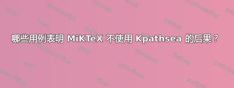 哪些用例表明 MiKTeX 不使用 Kpathsea 的后果？