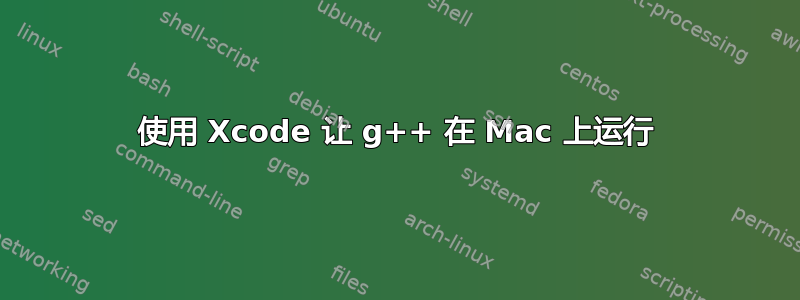 使用 Xcode 让 g++ 在 Mac 上运行