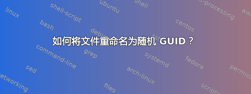 如何将文件重命名为随机 GUID？