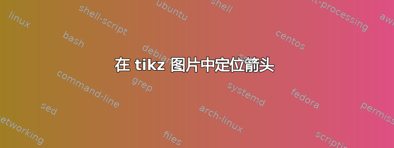 在 tikz 图片中定位箭头