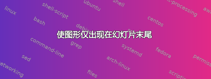 使图形仅出现在幻灯片末尾