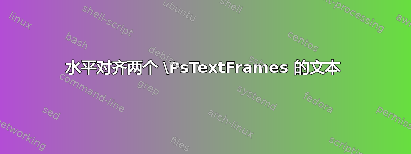 水平对齐两个 \PsTextFrames 的文本