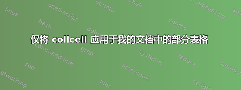 仅将 collcell 应用于我的文档中的部分表格