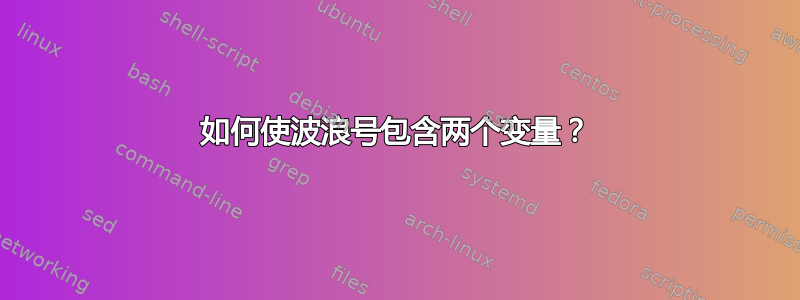 如何使波浪号包含两个变量？