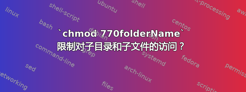 `chmod 770folderName` 限制对子目录和子文件的访问？