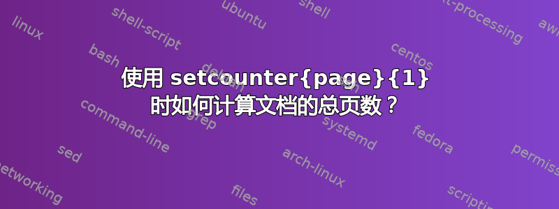 使用 setcounter{page}{1} 时如何计算文档的总页数？