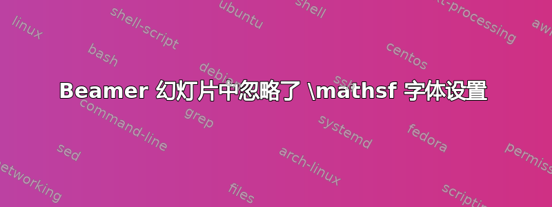 Beamer 幻灯片中忽略了 \mathsf 字体设置