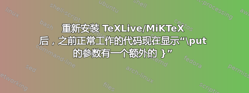 重新安装 TeXLive/MiKTeX 后，之前正常工作的代码现在显示“\put 的参数有一个额外的 }”