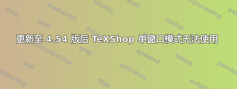 更新至 4.54 版后 TeXShop 单窗口模式无法使用