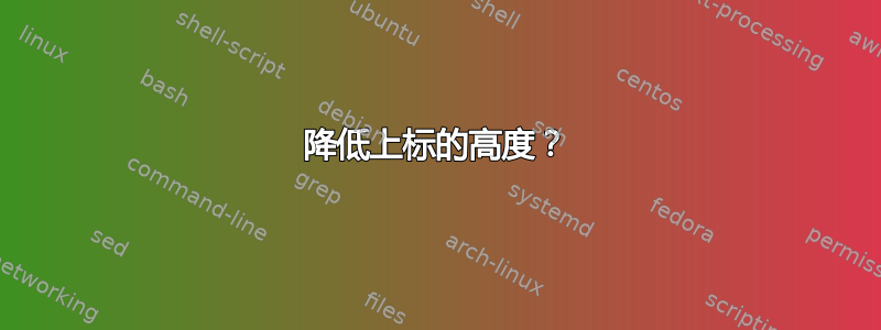 降低上标的高度？