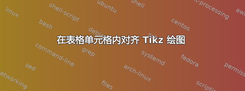 在表格单元格内对齐 Tikz 绘图